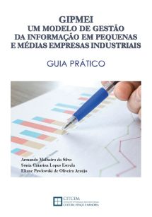 GIPMEI - Um Modelo de Gestão da Informação em Pequenas e Médias Empresas Industriais: Guia Prático